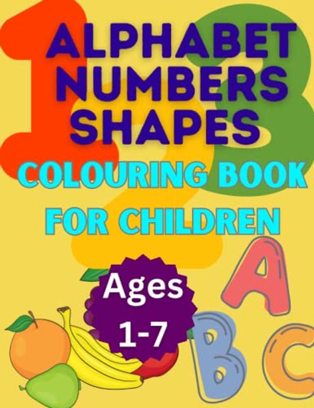 Alphabet Numbers Shapes Colouring Book for Children Ages 1 to 7 with Animals Fruits and Colours - Large Pictures