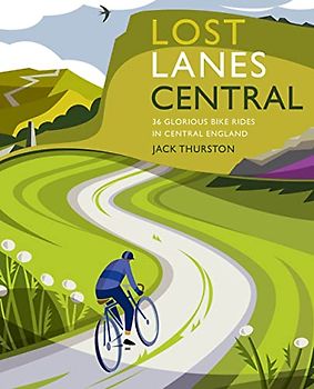 Lost Lanes Central England: 36 Glorious Bike Rides in Central England