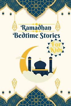 Ramadhan bedtime stories for kids: Introducing the Hadith, the Sunnah, and the Prophet Muhammad (PBUH) to your children (Islamic Book for Toddlers & Muslim Babies)
