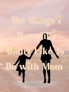 The Things I Thought I Didn't Like To Do with Mom