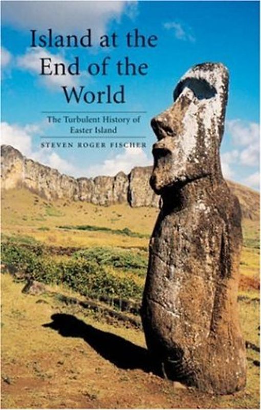Island at the End of the World: The Turbulent History of Easter Island - Fischer, Steven Roger