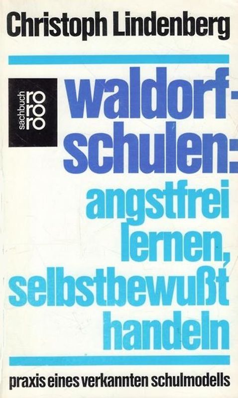 Waldorfschulen: Angstfrei lernen, selbstbewusst handeln. Praxis eines verkannten Schulmodells