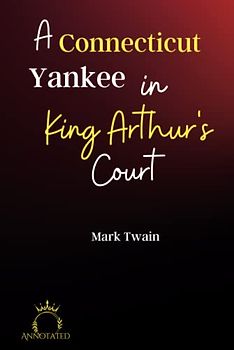 A Connecticut Yankee in King Arthur's Court (Annotated)