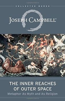 The Inner Reaches of Outer Space: Metaphor as Myth and as Religion (Collected Works of Joseph Campbell) - Campbell, Joseph