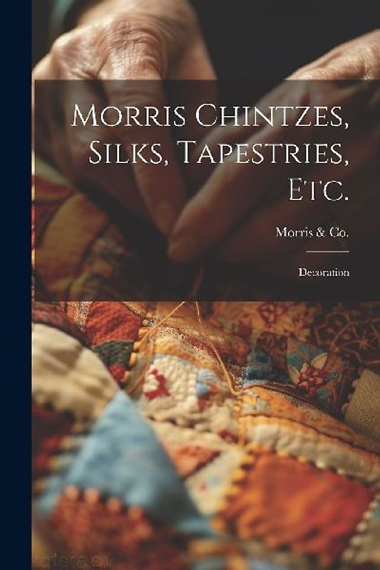Morris Chintzes, Silks, Tapestries, etc.: Decoration