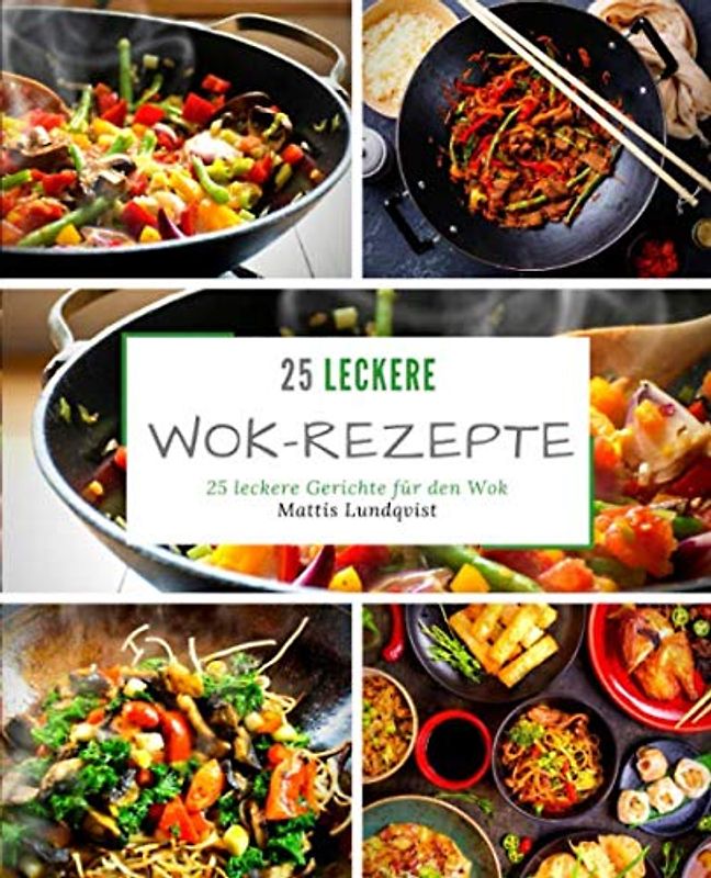 25 leckere Wok-Rezepte: 25 leckere Gerichte für den Wok