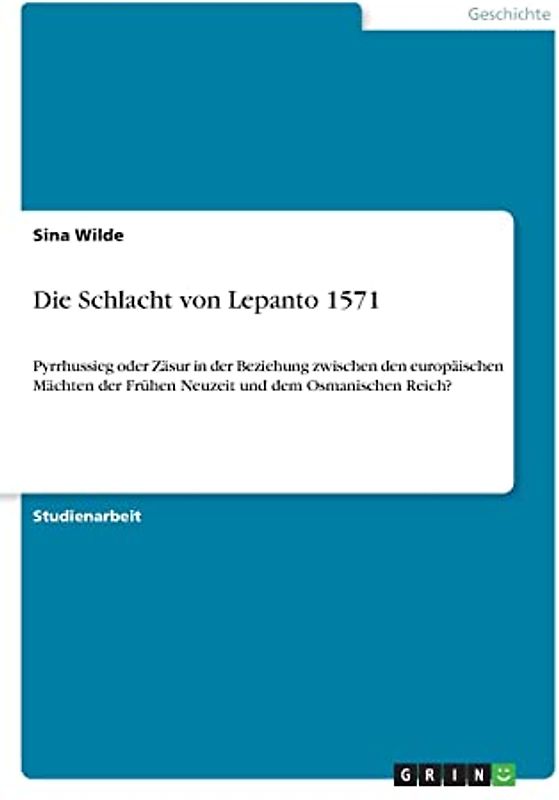 Die Schlacht von Lepanto 1571: Pyrrhussieg oder Zäsur in der Beziehung zwischen den europäischen Mächten der Frühen Neuzeit und dem Osmanischen Reich?