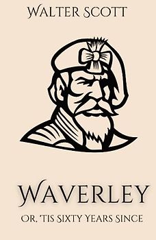 Waverley; Or, 'Tis Sixty Years Since: A Scotland Highlands Historical Romance Fiction Novel (Annotated)