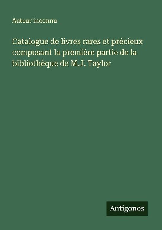 Catalogue de livres rares et précieux composant la première partie de la bibliothèque de M.J. Taylor