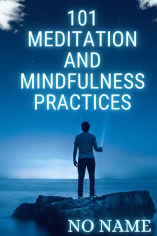 101 MEDITATION AND MINDFULNESS PRACTICES