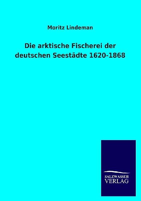 Die arktische Fischerei der deutschen Seestädte 1620-1868