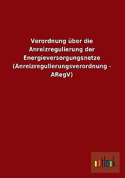 Verordnung über die Anreizregulierung der Energieversorgungsnetze (Anreizregulierungsverordnung - ARegV)