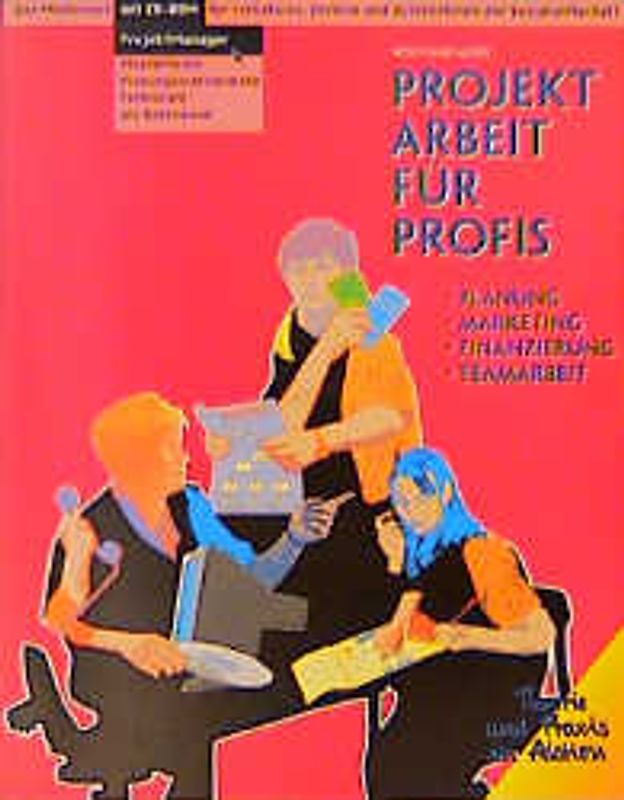 Projektarbeit für Profis. Planung, Marketing, Finanzierung, Teamarbeit. Mit CD-ROM Projektmanager