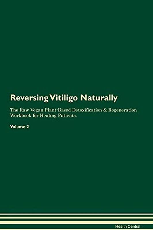 Reversing Vitiligo Naturally The Raw Vegan Plant-Based Detoxification & Regeneration Workbook for Healing Patients. Volume 2