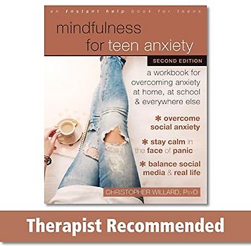 Mindfulness for Teen Anxiety: A Workbook for Overcoming Anxiety at Home, at School, and Everywhere Else