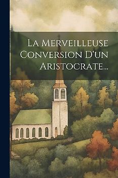 La Merveilleuse Conversion D'un Aristocrate...