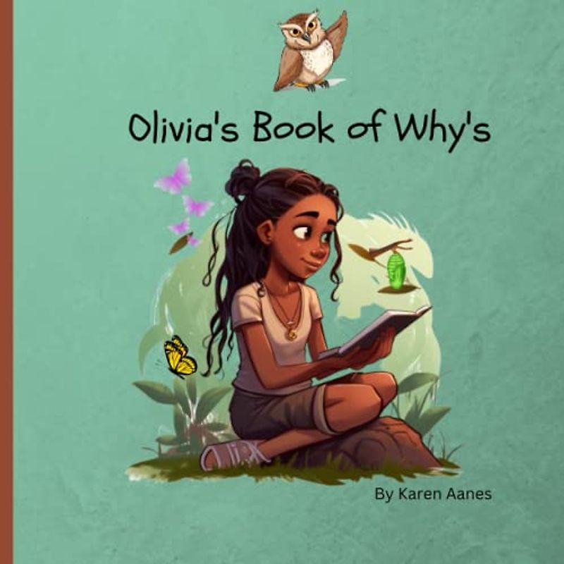 Olivia's Book of Why's: Curious Olivia has many questions. Follow along as she discovers the answers. Ages 3 - 10.