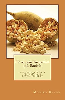 Fit wie ein Turnschuh mit Baobab: ein uraltes NaturHeilmittel revolutioniert - Braun, Monika