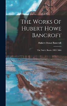 The Works Of Hubert Howe Bancroft: The Native Races. 1883-1886