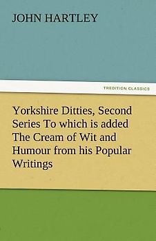 Yorkshire Ditties, Second Series To which is added The Cream of Wit and Humour from his Popular Writings