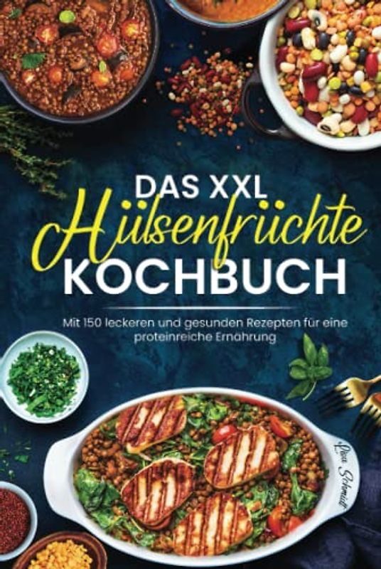 Das XXL Hülsenfrüchte Kochbuch: Mit 150 leckeren und gesunden Rezepten für eine proteinreiche Ernährung
