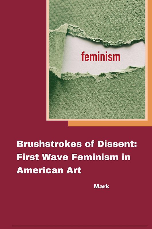 Brushstrokes of Dissent: First Wave Feminism in American Art
