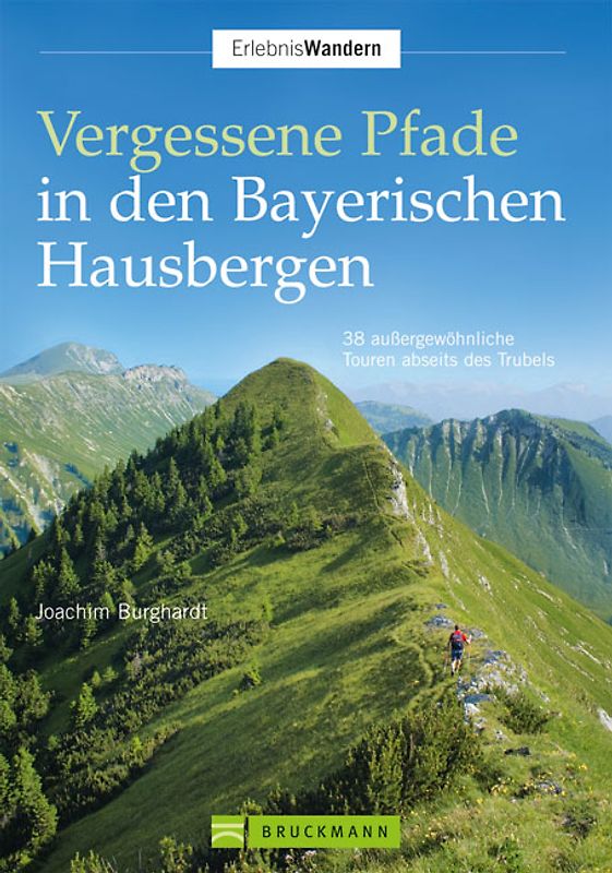 Vergessene Pfade in den Bayerischen Hausbergen. 38 außergewöhnliche Touren abseits des Trubels