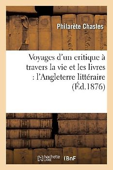 Voyages d'Un Critique À Travers La Vie Et Les Livres: l'Angleterre Littéraire