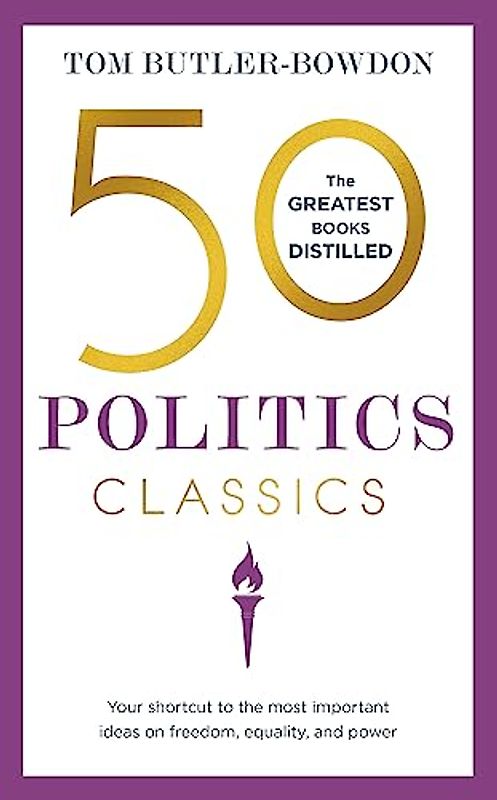 50 Politics Classics: Your shortcut to the most important ideas on freedom, equality, and power (50 Classics)