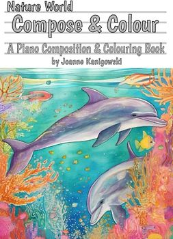 Nature World Compose and Colour: A Piano Composition and Colouring Book (The Piano Composing Book Series)