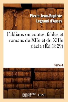 Fabliaux Ou Contes, Fables Et Romans Du Xiie Et Du Xiiie Siècle. Tome 4 (Éd.1829)