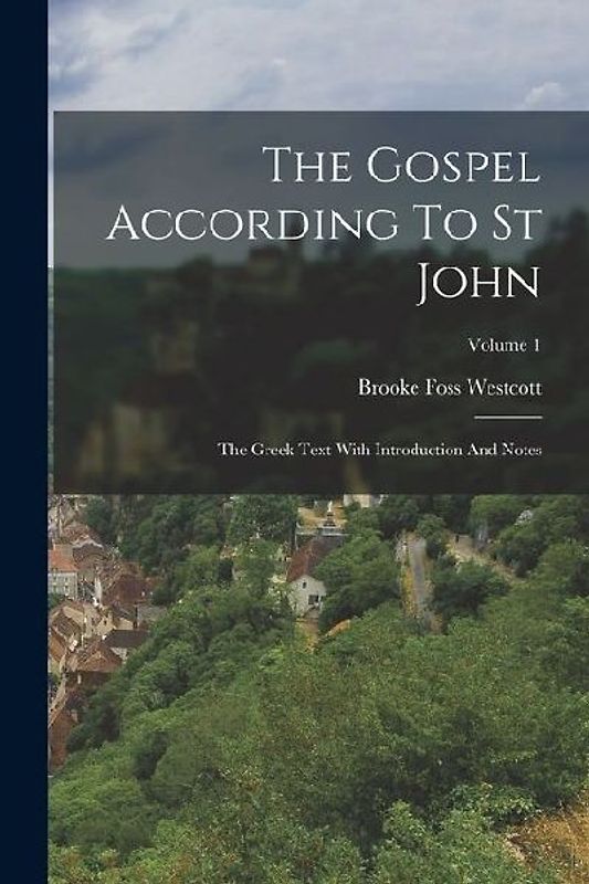 The Gospel According To St John: The Greek Text With Introduction And Notes; Volume 1