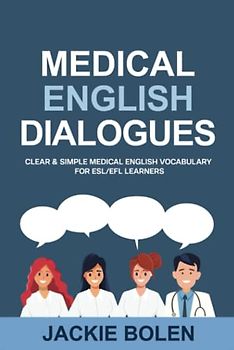 Medical English Dialogues: Clear & Simple Medical English Vocabulary for ESL/EFL Learners (English Made Easy (For Beginners))