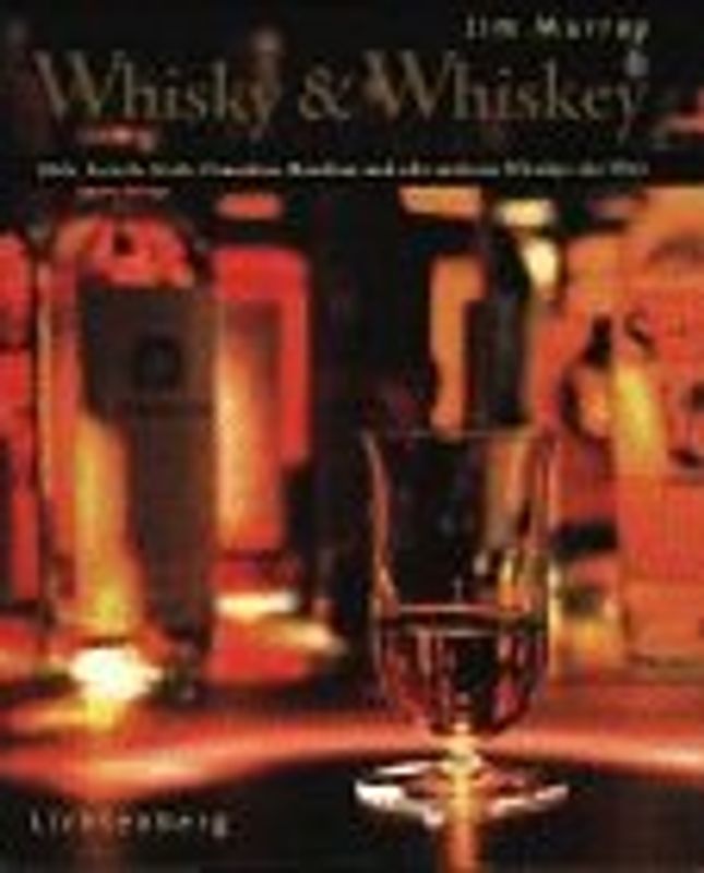 Whisky & Whiskey. Malt, Scotch, Irish, Canadian, Bourbon und alle anderen Whiskys der Welt