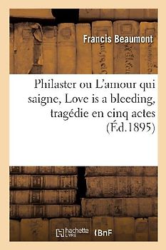 Philaster Ou l'Amour Qui Saigne, Love Is a Bleeding, Tragédie En Cinq Actes