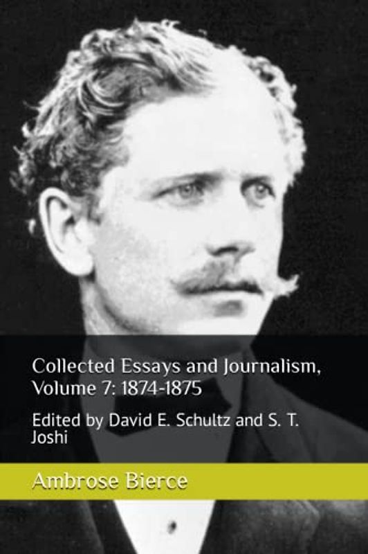 Collected Essays and Journalism, Volume 7: 1874-1875: Edited by David E. Schultz and S. T. Joshi
