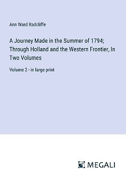 A Journey Made in the Summer of 1794; Through Holland and the Western Frontier, In Two Volumes