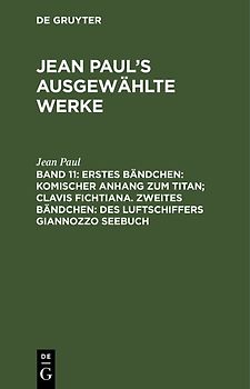 Jean Paul: Jean Paul’s ausgewählte Werke / Erstes Bändchen: Komischer Anhang zum Titan; Clavis Fichtiana. Zweites Bändchen: Des Luftschiffers Giannozzo Seebuch