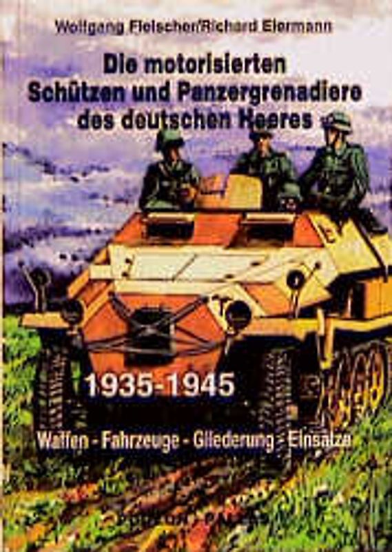Die motorisierten Schützen und Panzergrenadiere des deutschen Heeres 1935-1945. Waffen - Fahrzeug - Gliederung und Einsätze
