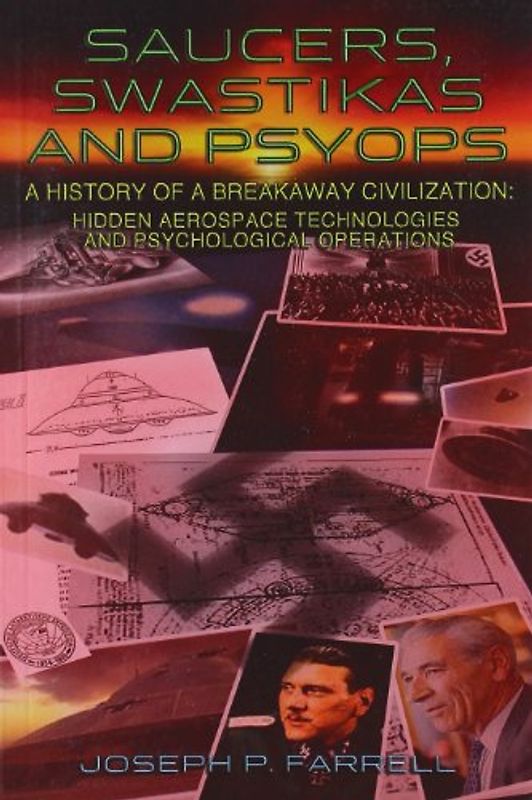 Saucers, Swastikas and Psyops: A History of a Breakaway Civilization: Hidden Aerospace Technologies and Psychological Operations