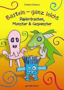 Basteln – ganz leicht Papierdrachen, Monster & Gespenster