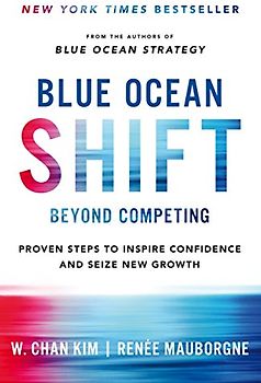 Blue Ocean Shift: Beyond Competing - Proven Steps to Inspire Confidence and Seize New Growth