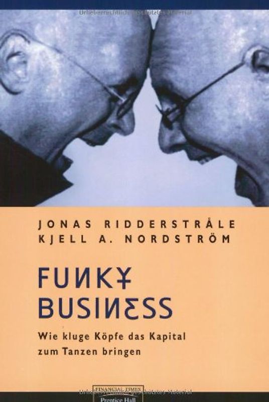Funky Business . Wie kluge Köpfe das Kapital zum Tanzen bringen - Jonas Ridderstrale