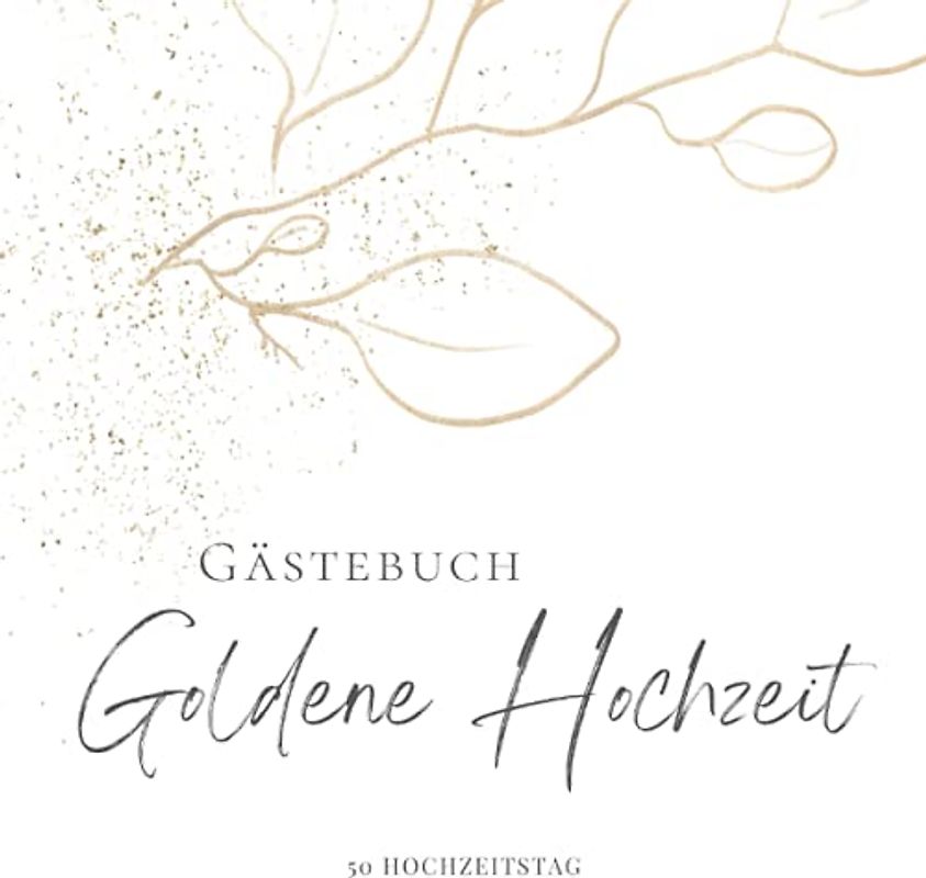 Gästebuch Goldene Hochzeit: 50 Hochzeitstag, Unsere Goldenen Hochzeit 50 Jahre Wir, Für persönliche Glückwünsche und liebe Botschaften, Buch für ... der Gäste, Goldene Hochzeit Geschenkidee