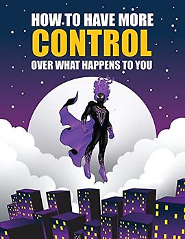 How to Have More Control Over What Happens to You (Emomasters Guide to Success, Band 1)