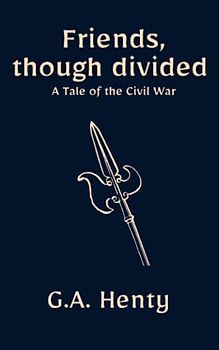 Friends Though Divided: A Tale of the Civil War: A Classic Historical Fiction About the English Civil War (Annotated)