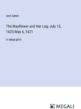 The Mayflower and Her Log; July 15, 1620-May 6, 1621