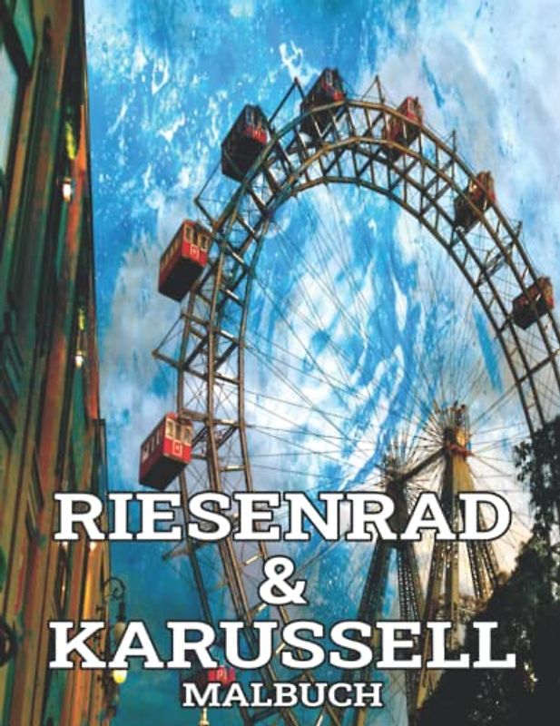Riesenrad und Karussell Malbuch: Malbuch für Erwachsene und Jugendliche mit wunderschönen Jahrmarkt, Kirmes und Freizeitpark Motiven zur Entspannung und Stressabbau