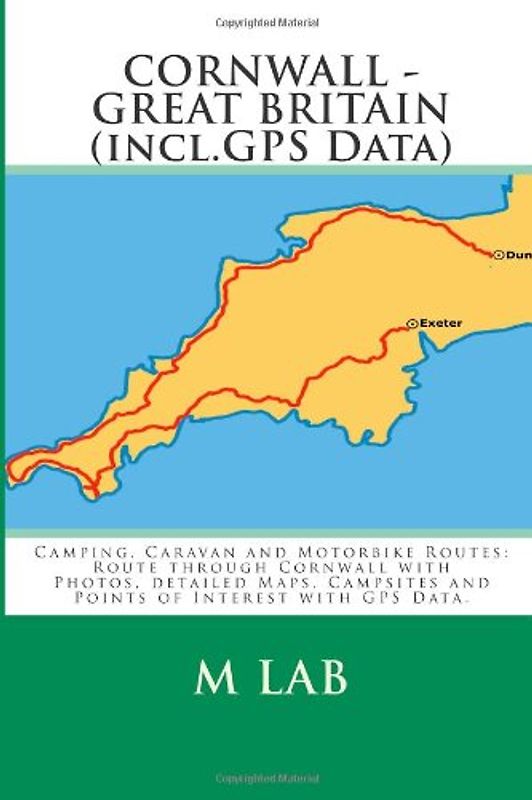 Camping, Caravan and Motorbike Routes: CORNWALL - GREAT BRITAIN  (incl.GPS Data) - Lab, M