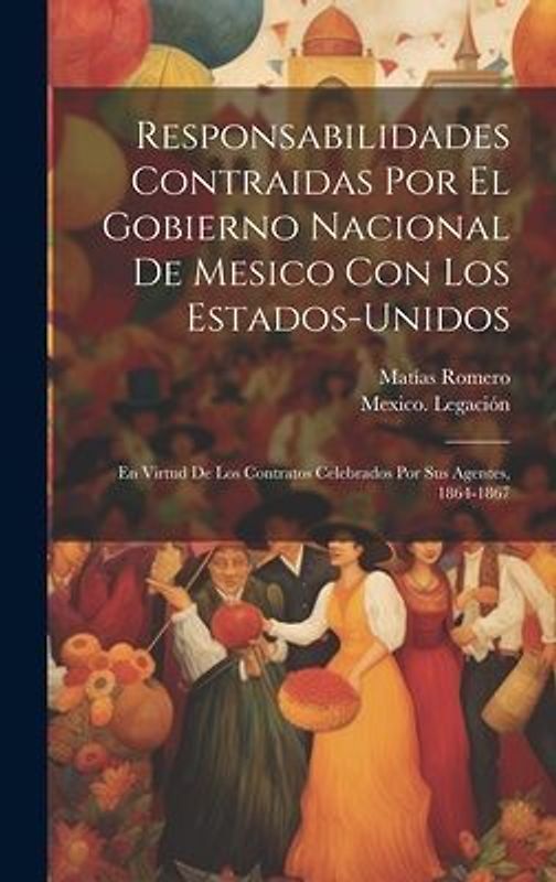 Responsabilidades Contraidas Por El Gobierno Nacional De Mesico Con Los Estados-Unidos: En Virtud De Los Contratos Celebrados Por Sus Agentes, 1864-18